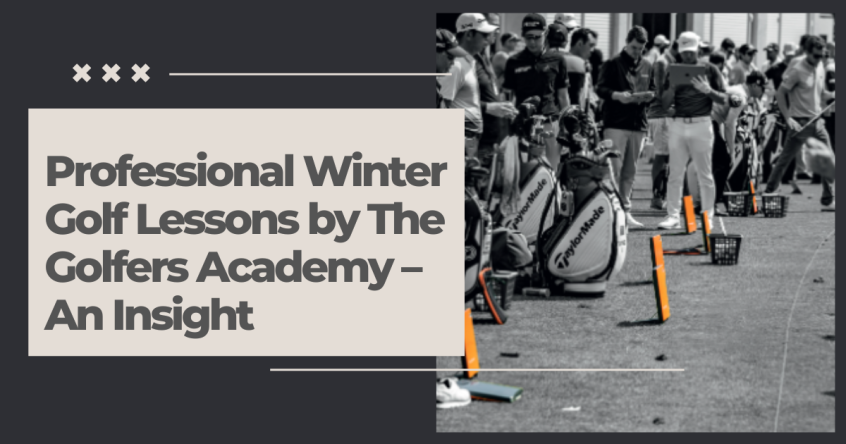 Professional Winter Golf Lessons by The Golfers Academy – An Insight